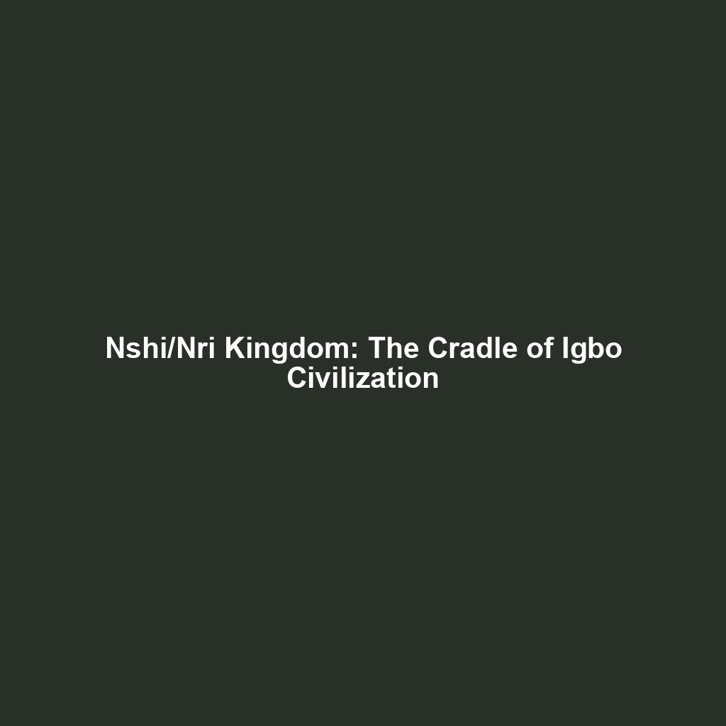 Nshi/Nri Kingdom: The Cradle of Igbo Civilization