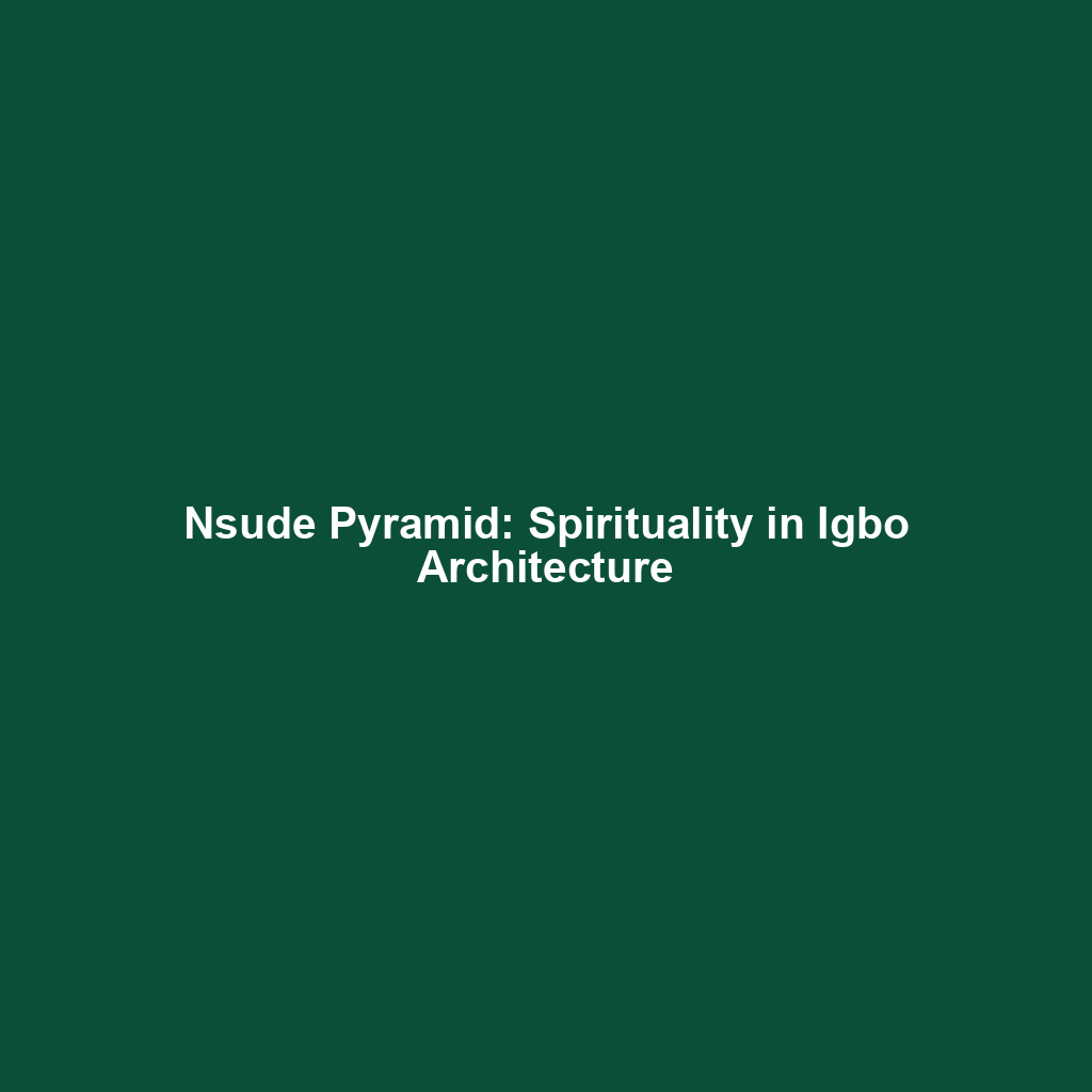 Nsude Pyramid: Spirituality in Igbo Architecture